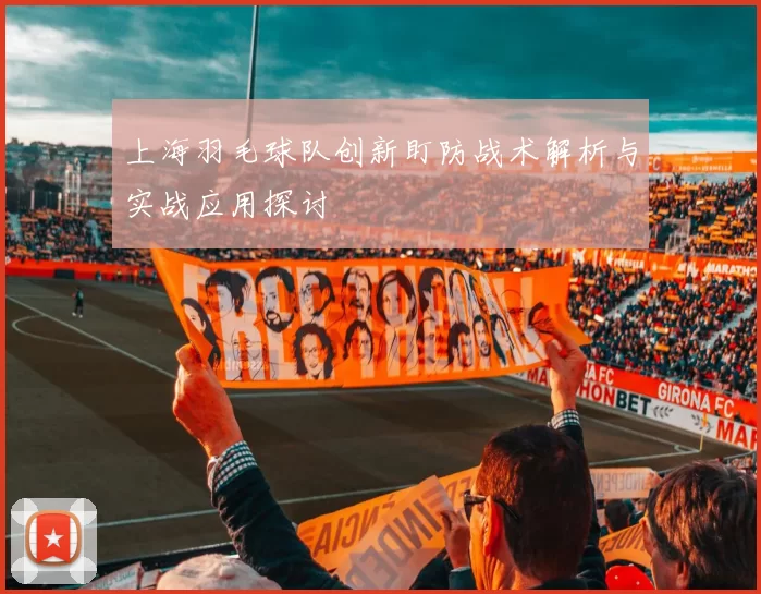 上海羽毛球队创新盯防战术解析与实战应用探讨